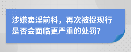 涉嫌卖淫前科，再次被捉现行是否会面临更严重的处罚？