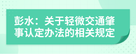 彭水：关于轻微交通肇事认定办法的相关规定
