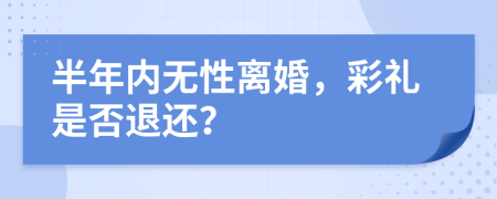 半年内无性离婚，彩礼是否退还？