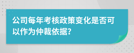 公司每年考核政策变化是否可以作为仲裁依据？