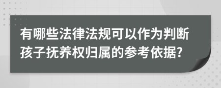 有哪些法律法规可以作为判断孩子抚养权归属的参考依据?