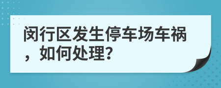 闵行区发生停车场车祸，如何处理？