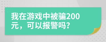 我在游戏中被骗200元，可以报警吗？