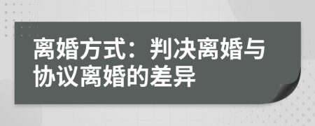 离婚方式：判决离婚与协议离婚的差异
