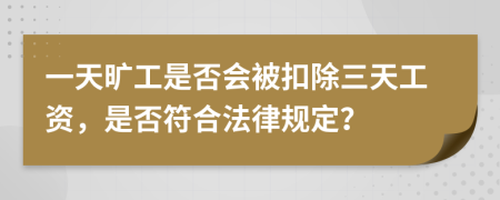 一天旷工是否会被扣除三天工资，是否符合法律规定？