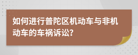 如何进行普陀区机动车与非机动车的车祸诉讼？