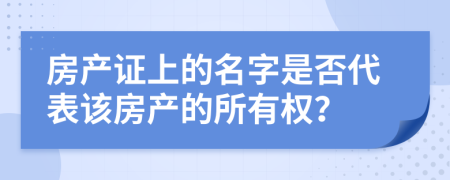 房产证上的名字是否代表该房产的所有权？