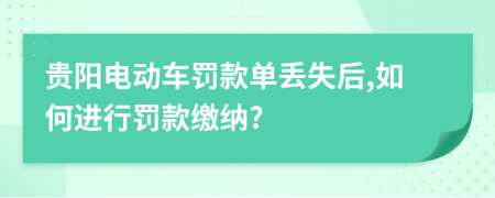 贵阳电动车罚款单丢失后,如何进行罚款缴纳?