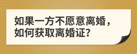 如果一方不愿意离婚，如何获取离婚证？