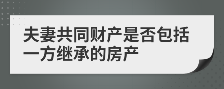 夫妻共同财产是否包括一方继承的房产