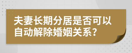 夫妻长期分居是否可以自动解除婚姻关系？