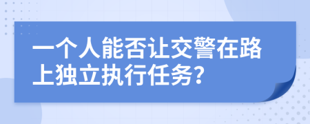 一个人能否让交警在路上独立执行任务？