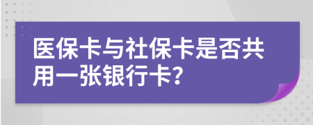 医保卡与社保卡是否共用一张银行卡？