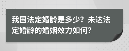 我国法定婚龄是多少？未达法定婚龄的婚姻效力如何？