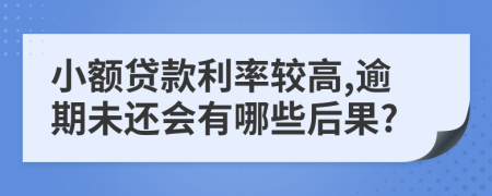 小额贷款利率较高,逾期未还会有哪些后果?