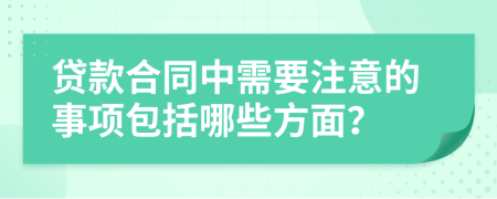 贷款合同中需要注意的事项包括哪些方面？