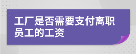 工厂是否需要支付离职员工的工资