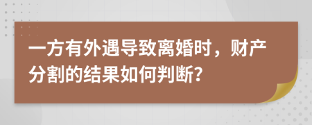 一方有外遇导致离婚时，财产分割的结果如何判断？