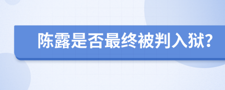 陈露是否最终被判入狱？