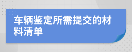 车辆鉴定所需提交的材料清单