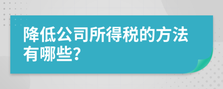降低公司所得税的方法有哪些？