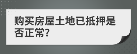 购买房屋土地已抵押是否正常？