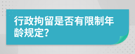 行政拘留是否有限制年龄规定？