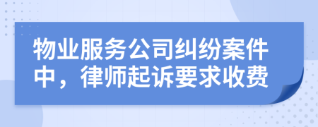物业服务公司纠纷案件中，律师起诉要求收费