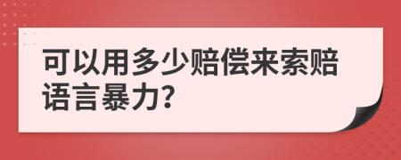可以用多少赔偿来索赔语言暴力？