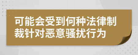 可能会受到何种法律制裁针对恶意骚扰行为