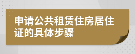 申请公共租赁住房居住证的具体步骤