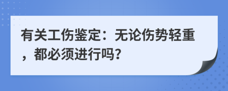 有关工伤鉴定：无论伤势轻重，都必须进行吗？
