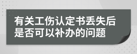 有关工伤认定书丢失后是否可以补办的问题