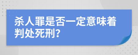 杀人罪是否一定意味着判处死刑？