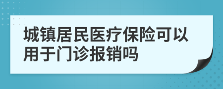 城镇居民医疗保险可以用于门诊报销吗