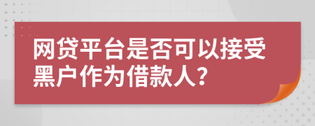网贷平台是否可以接受黑户作为借款人？