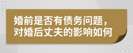 婚前是否有债务问题，对婚后丈夫的影响如何