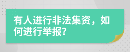 有人进行非法集资，如何进行举报？