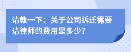 请教一下：关于公司拆迁需要请律师的费用是多少？