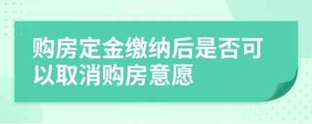 购房定金缴纳后是否可以取消购房意愿
