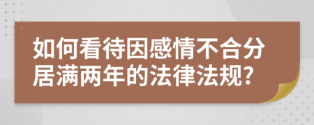 如何看待因感情不合分居满两年的法律法规?