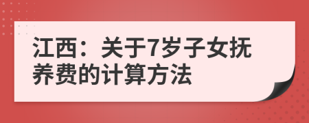 江西：关于7岁子女抚养费的计算方法