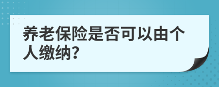 养老保险是否可以由个人缴纳？
