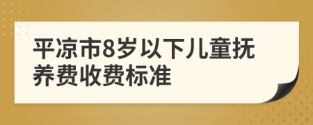平凉市8岁以下儿童抚养费收费标准