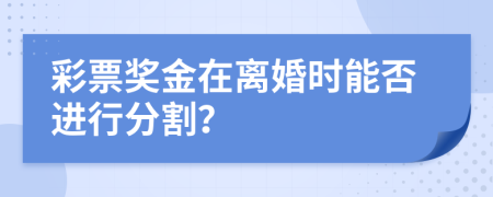 彩票奖金在离婚时能否进行分割？
