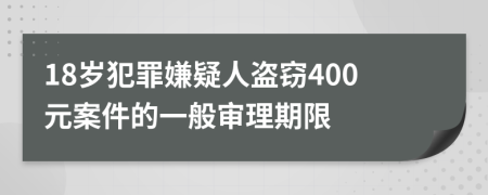18岁犯罪嫌疑人盗窃400元案件的一般审理期限