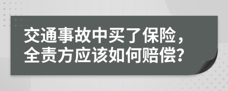 交通事故中买了保险，全责方应该如何赔偿？