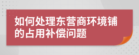 如何处理东营商环境铺的占用补偿问题