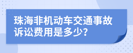 珠海非机动车交通事故诉讼费用是多少？