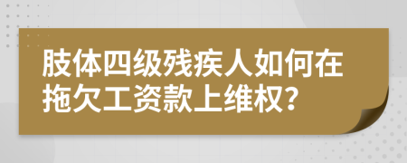 肢体四级残疾人如何在拖欠工资款上维权？